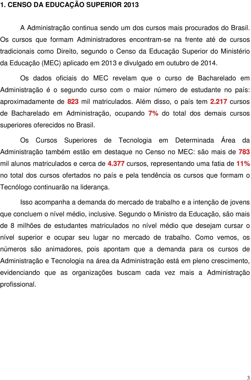 em outubro de 2014. Os dados oficiais do MEC revelam que o curso de Bacharelado em Administração é o segundo curso com o maior número de estudante no país: aproximadamente de 823 mil matriculados.