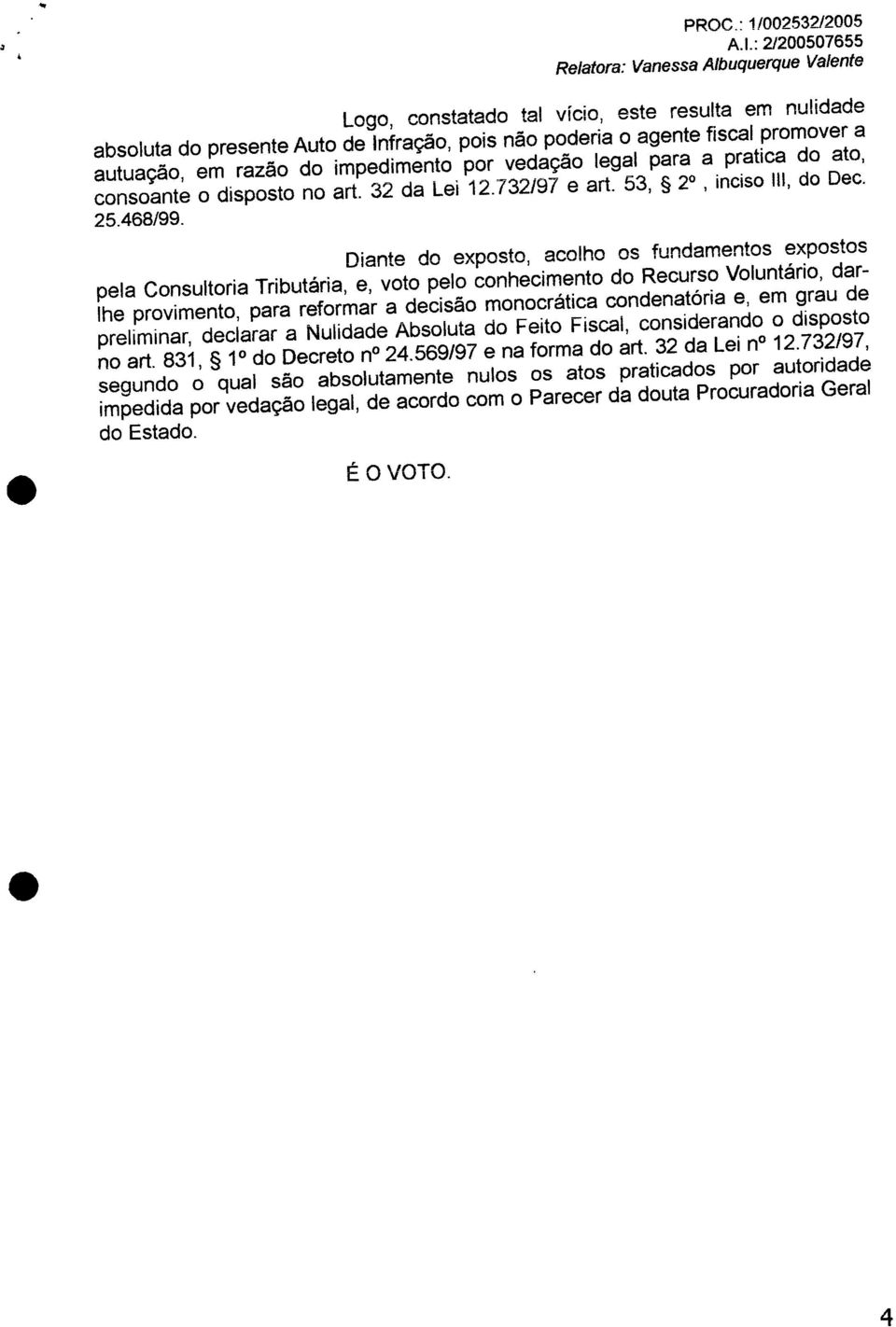 legal para a pratica do ato, consoante o disposto no art. 32 da Lei 12.732/97 e art. 53, ~ 2, inciso 111, do Dec. 25.468/99.