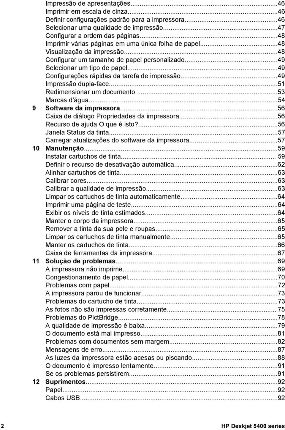 ..49 Configurações rápidas da tarefa de impressão...49 Impressão dupla-face...51 Redimensionar um documento...53 Marcas d'água...54 9 Software da impressora.