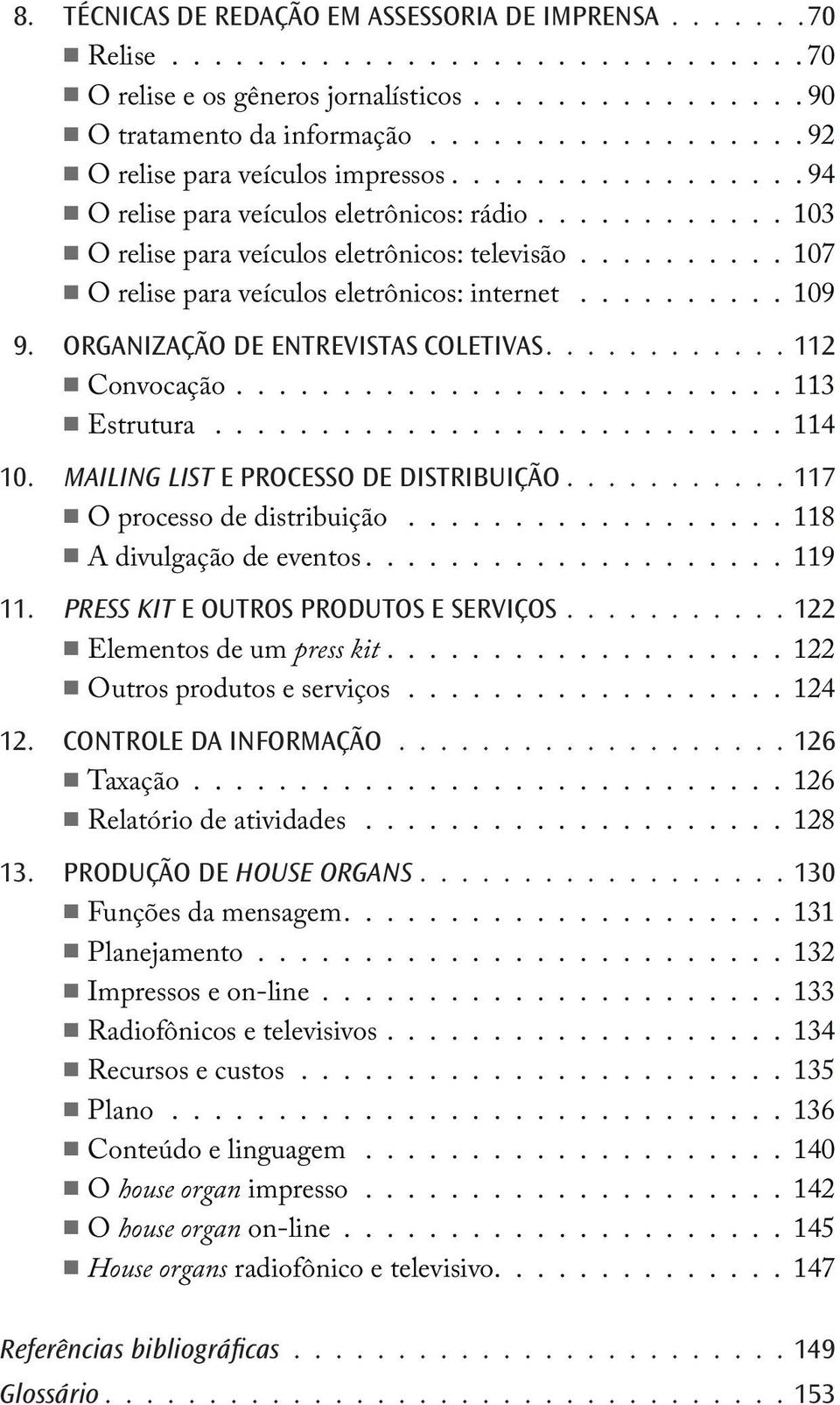 ......... 107 O relise para veículos eletrônicos: internet.......... 109 9. ORGANIZAÇÃO DE ENTREVISTAS COLETIVAS............ 112 Convocação.......................... 113 Estrutura........................... 114 10.