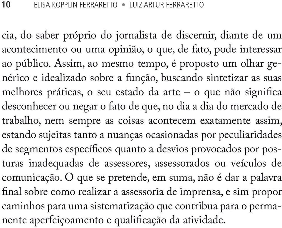 que, no dia a dia do mercado de trabalho, nem sempre as coisas acontecem exatamente assim, es tando sujeitas tanto a nuanças ocasionadas por peculiari dades de segmentos específicos quanto a desvios