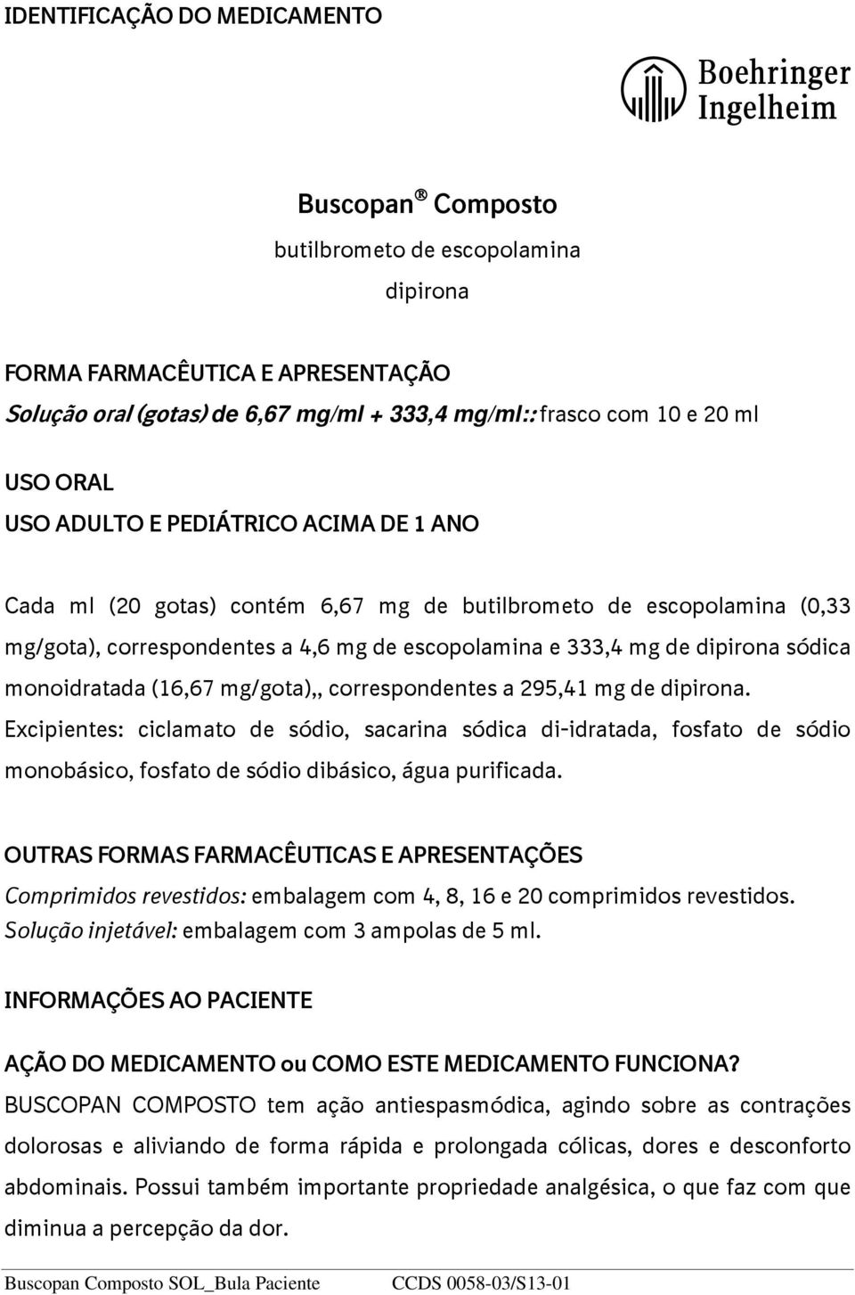 sódica monoidratada (16,67 mg/gota),, correspondentes a 295,41 mg de dipirona.