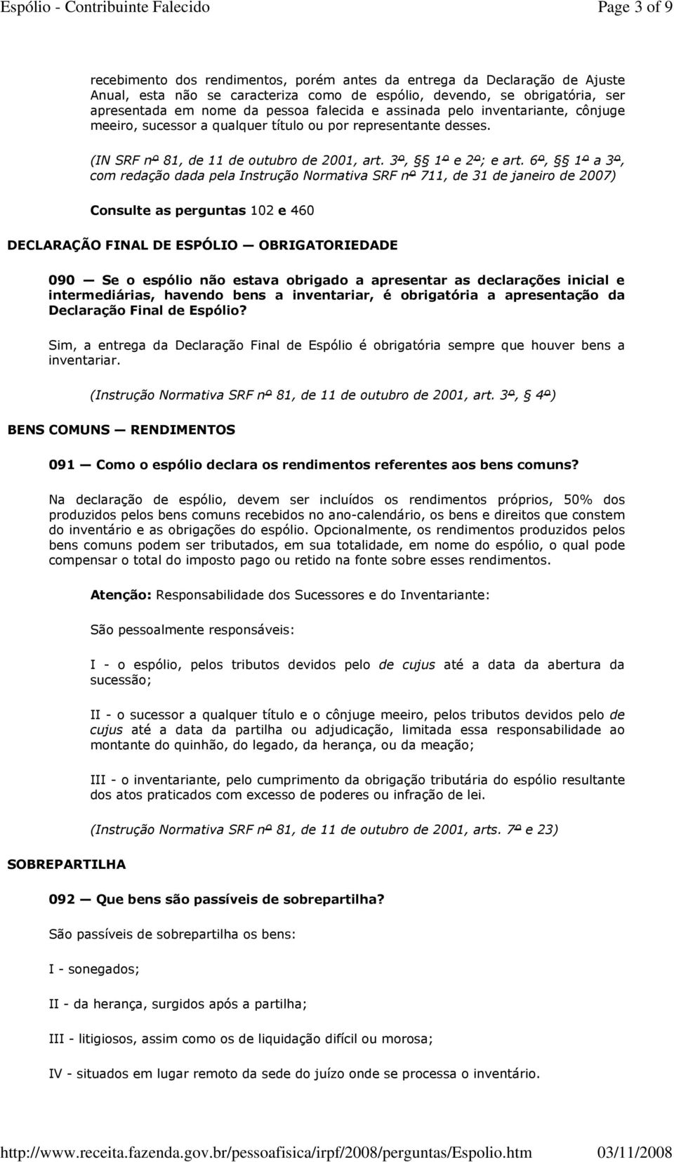 6º, 1º a 3º, com redação dada pela Instrução Normativa SRF nº 711, de 31 de janeiro de 2007) Consulte as perguntas 102 e 460 DECLARAÇÃO FINAL DE ESPÓLIO OBRIGATORIEDADE 090 Se o espólio não estava