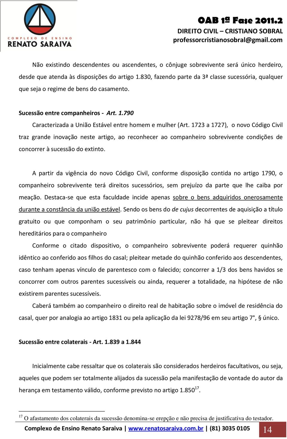 1723 a 1727), o novo Código Civil traz grande inovação neste artigo, ao reconhecer ao companheiro sobrevivente condições de concorrer à sucessão do extinto.