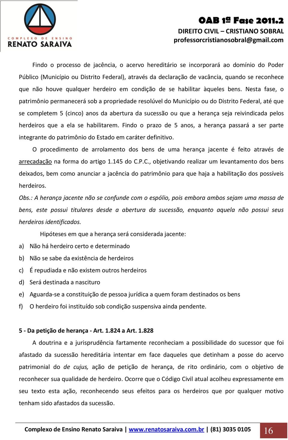 Nesta fase, o patrimônio permanecerá sob a propriedade resolúvel do Município ou do Distrito Federal, até que se completem 5 (cinco) anos da abertura da sucessão ou que a herança seja reivindicada