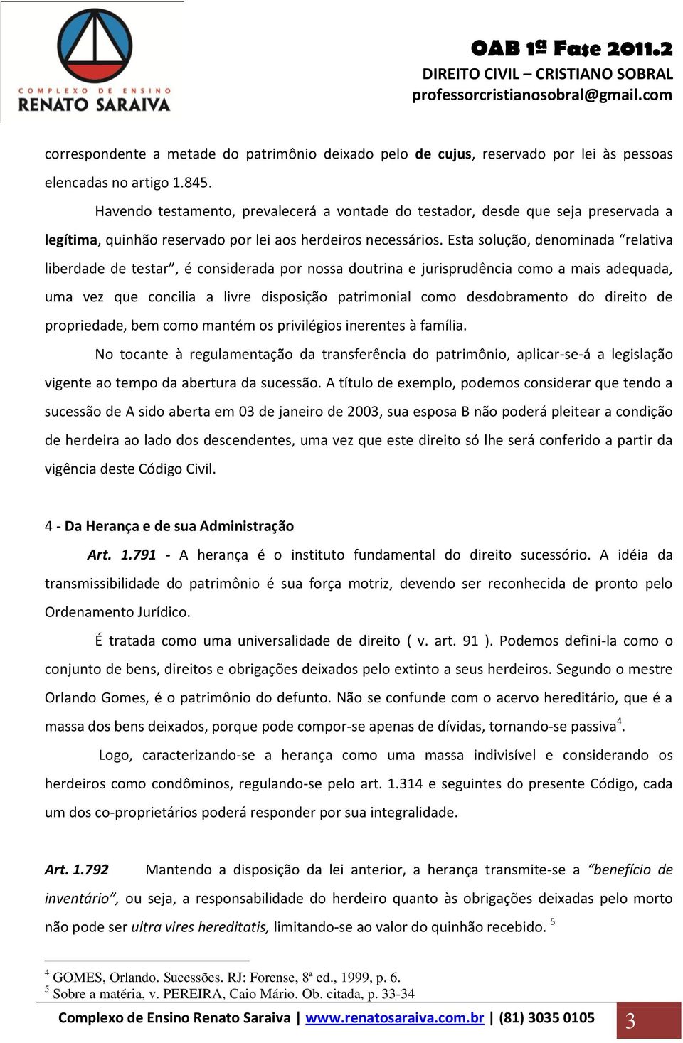 Esta solução, denominada relativa liberdade de testar, é considerada por nossa doutrina e jurisprudência como a mais adequada, uma vez que concilia a livre disposição patrimonial como desdobramento