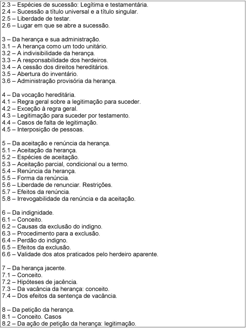 4 Da vocação hereditária. 4.1 Regra geral sobre a legitimação para suceder. 4.2 Exceção à regra geral. 4.3 Legitimação para suceder por testamento. 4.4 Casos de falta de legitimação. 4.5 Interposição de pessoas.