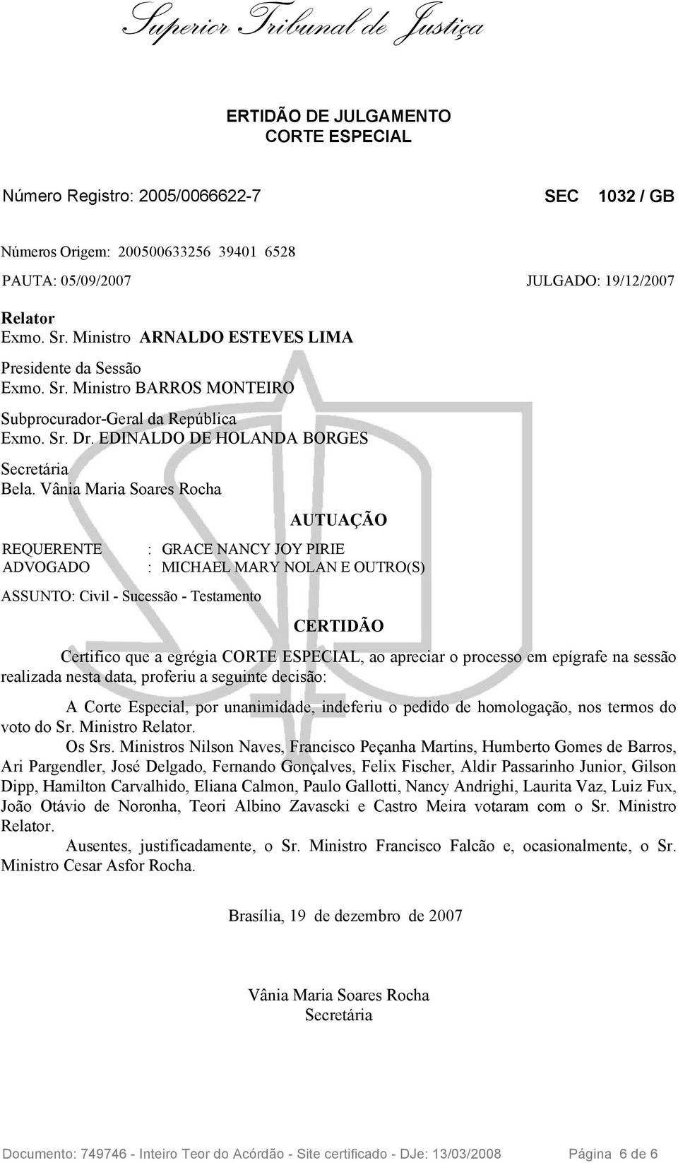 Vânia Maria Soares Rocha REQUERENTE ADVOGADO ASSUNTO: Civil - Sucessão - Testamento AUTUAÇÃO : GRACE NANCY JOY PIRIE : MICHAEL MARY NOLAN E OUTRO(S) CERTIDÃO Certifico que a egrégia CORTE ESPECIAL,