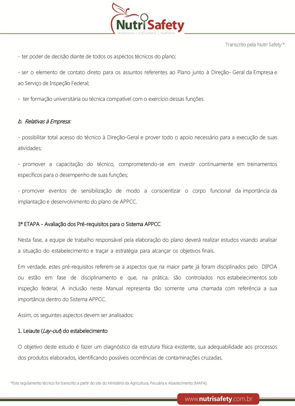 Relativas à Empresa: - possibilitar total acesso do técnico à Direção-Geral e prover todo o apoio necessário para a execução de suas atividades; - promover a capacitação do técnico, comprometendo-se