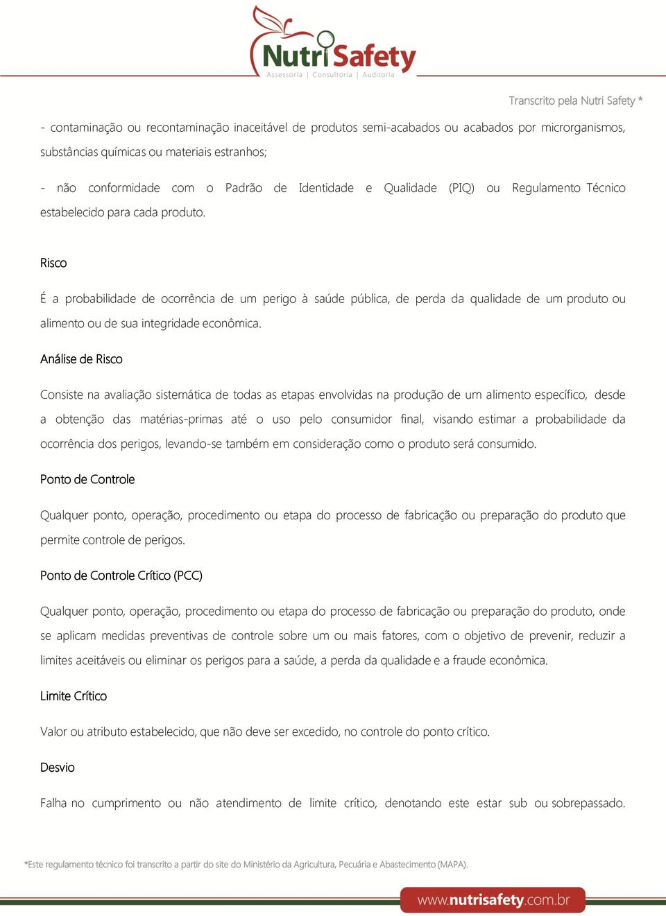 Risco É a probabilidade de ocorrência de um perigo à saúde pública, de perda da qualidade de um produto ou alimento ou de sua integridade econômica.