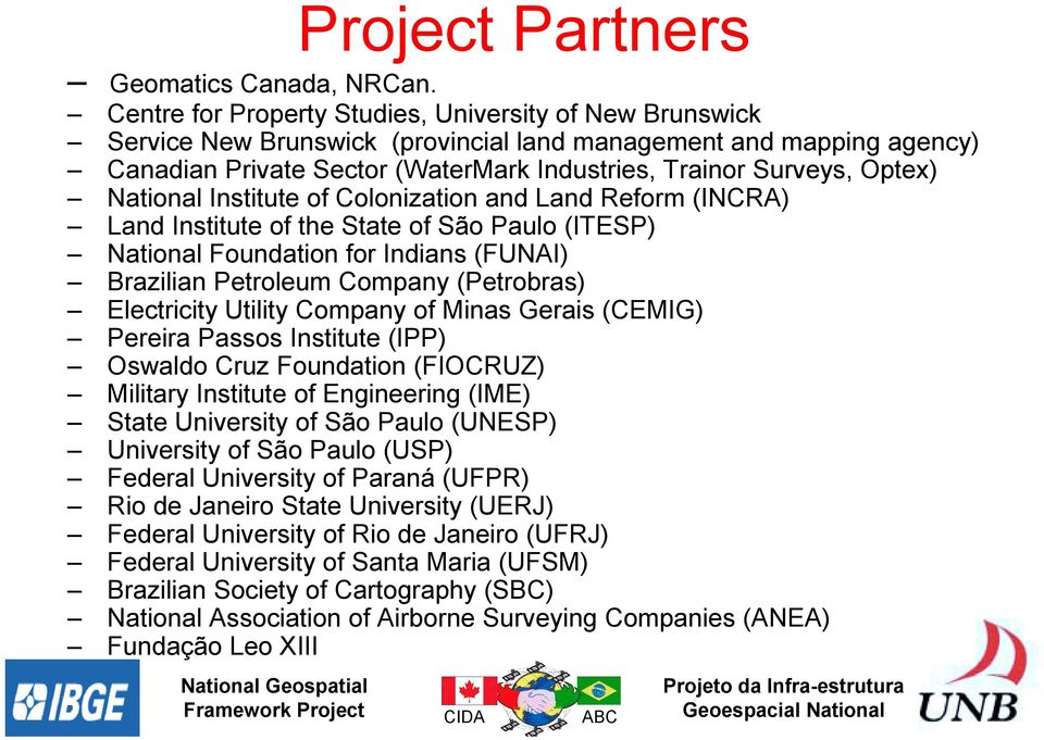 National Institute of Colonization and Land Reform (INCRA) Land Institute of the State of São Paulo (ITESP) National Foundation for Indians (FUNAI) Brazilian Petroleum Company (Petrobras) Electricity