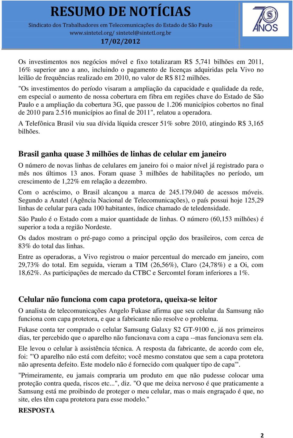 "Os investimentos do período visaram a ampliação da capacidade e qualidade da rede, em especial o aumento de nossa cobertura em fibra em regiões chave do Estado de São Paulo e a ampliação da