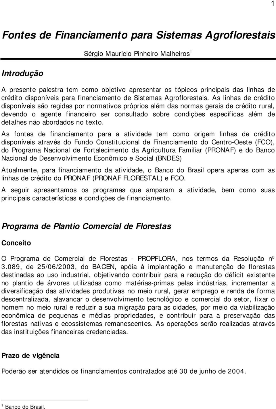 As linhas de crédito disponíveis são regidas por normativos próprios além das normas gerais de crédito rural, devendo o agente financeiro ser consultado sobre condições específicas além de detalhes