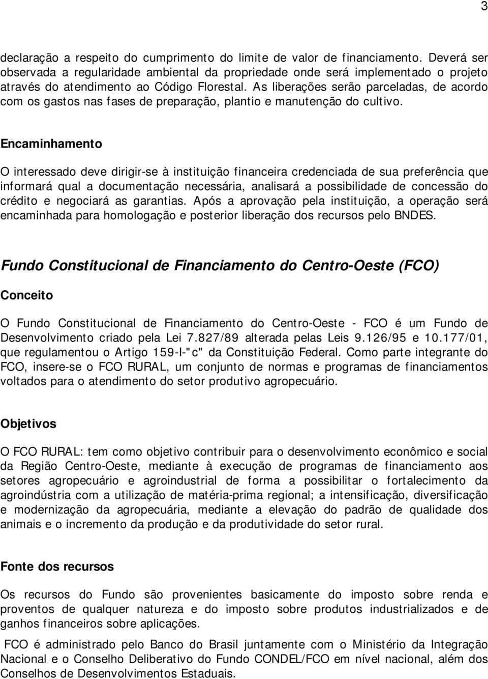 As liberações serão parceladas, de acordo com os gastos nas fases de preparação, plantio e manutenção do cultivo.