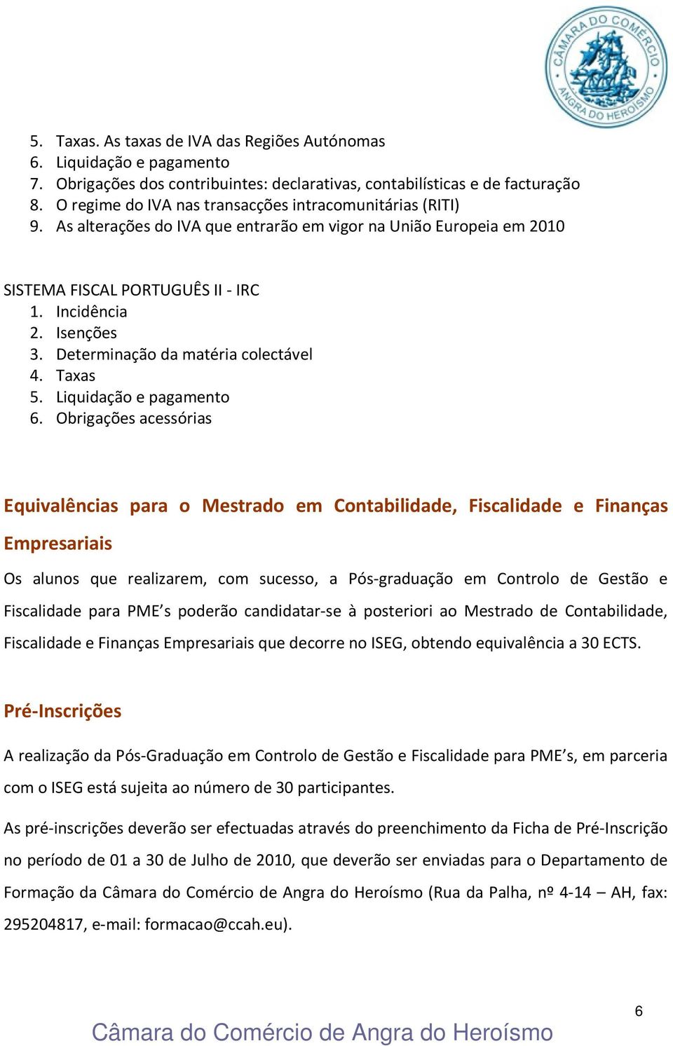 Determinação da matéria colectável 4. Taxas 5. Liquidação e pagamento 6.