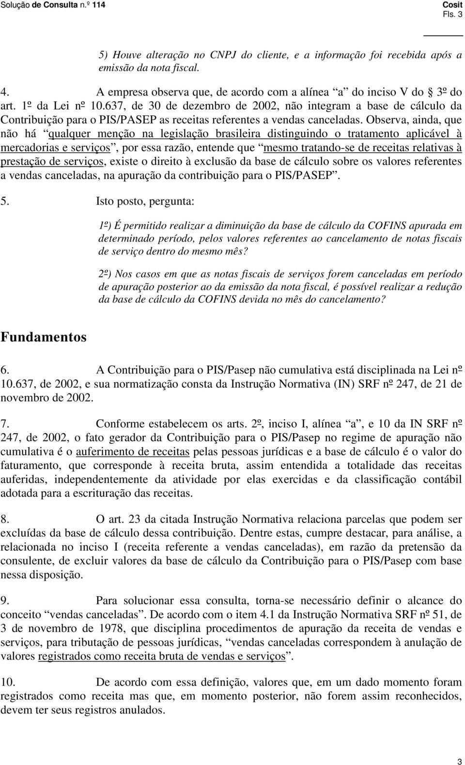 Observa, ainda, que não há qualquer menção na legislação brasileira distinguindo o tratamento aplicável à mercadorias e serviços, por essa razão, entende que mesmo tratando-se de receitas relativas à