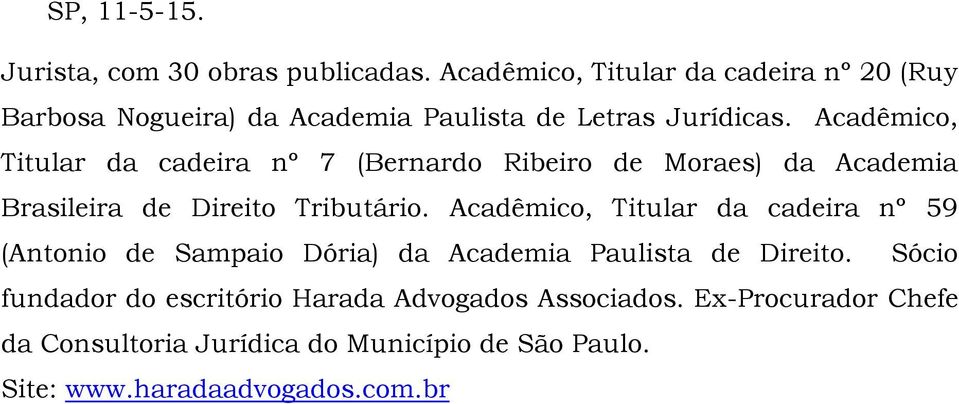 Acadêmico, Titular da cadeira nº 7 (Bernardo Ribeiro de Moraes) da Academia Brasileira de Direito Tributário.