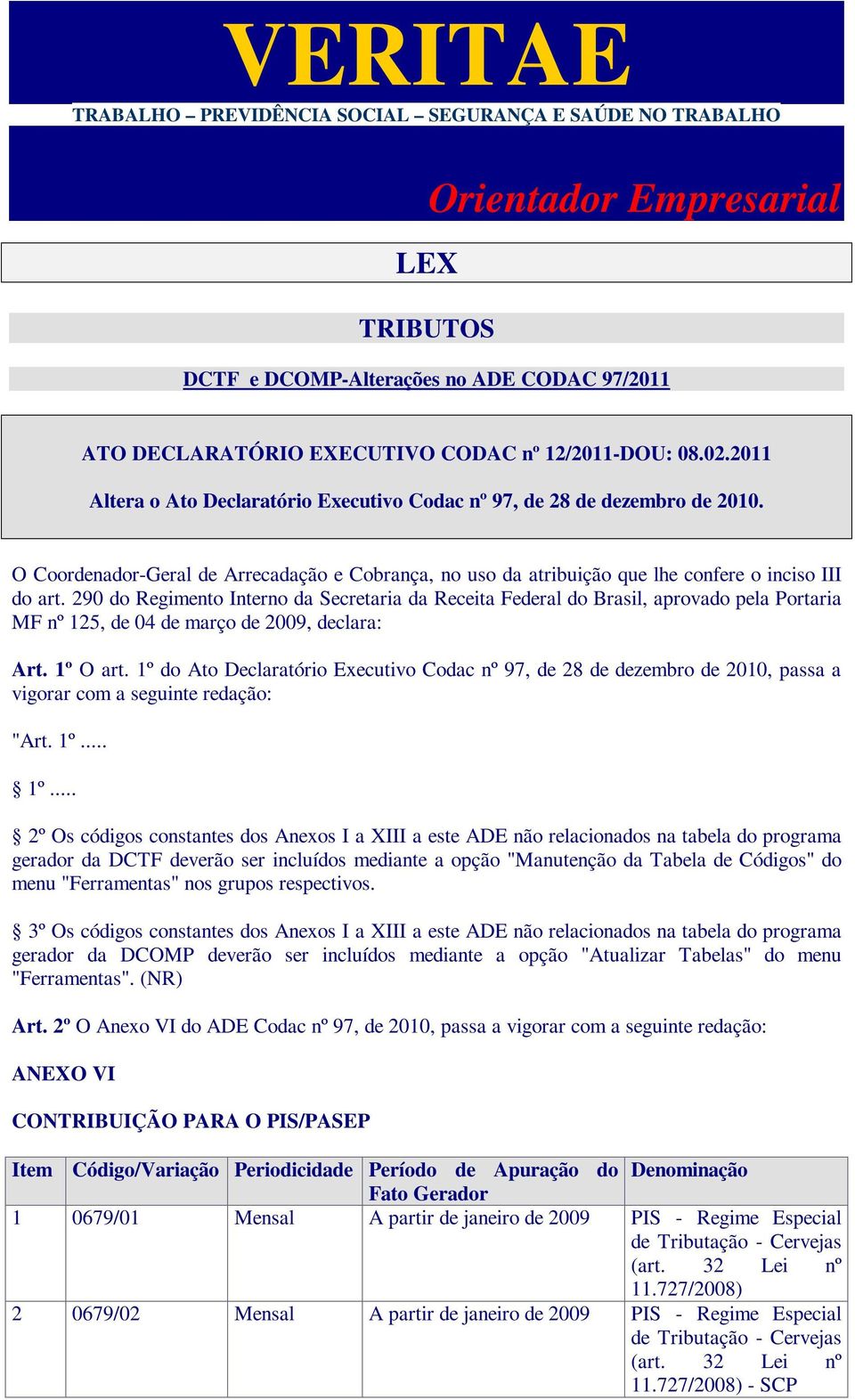 290 do Regimento Interno da Secretaria da Receita Federal do Brasil, aprovado pela Portaria MF nº 125, de 04 de março de 2009, declara: Art. 1º O art.