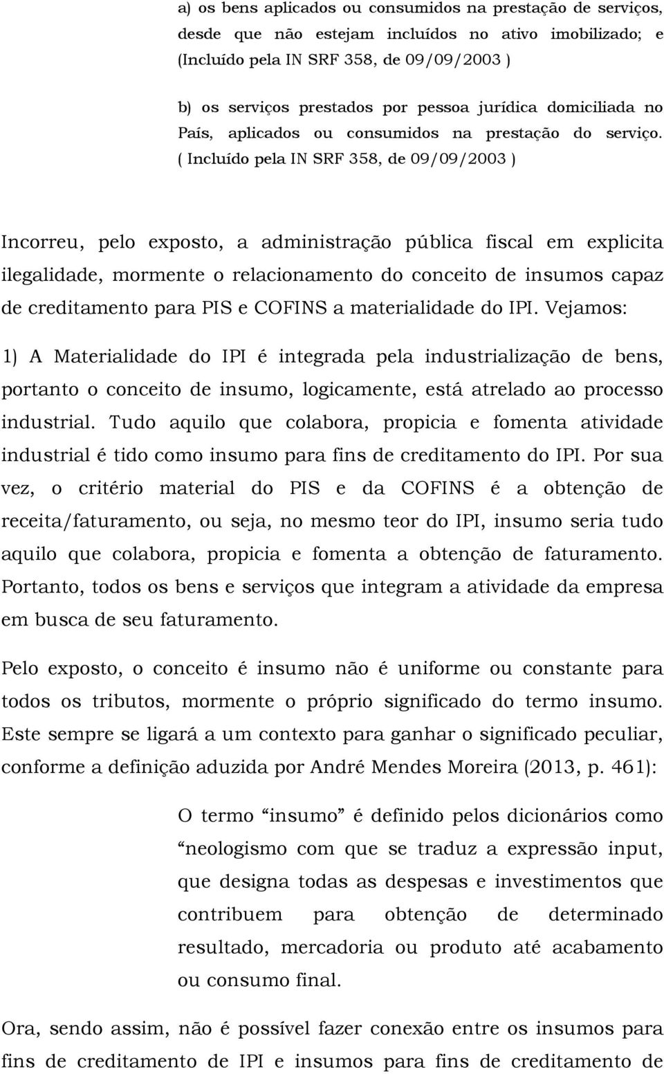 ( Incluído pela IN SRF 358, de 09/09/2003 ) Incorreu, pelo exposto, a administração pública fiscal em explicita ilegalidade, mormente o relacionamento do conceito de insumos capaz de creditamento