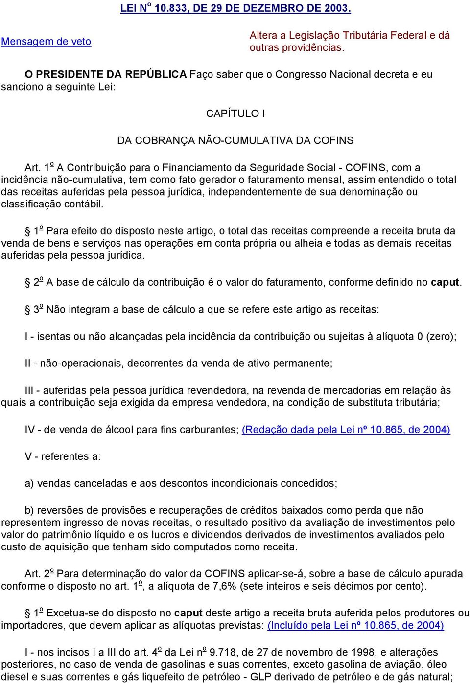 1 o A Contribuição para o Financiamento da Seguridade Social - COFINS, com a incidência não-cumulativa, tem como fato gerador o faturamento mensal, assim entendido o total das receitas auferidas pela