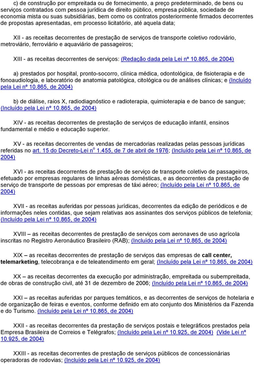 serviços de transporte coletivo rodoviário, metroviário, ferroviário e aquaviário de passageiros; XIII - as receitas decorrentes de serviços: (Redação dada pela Lei nº 10.