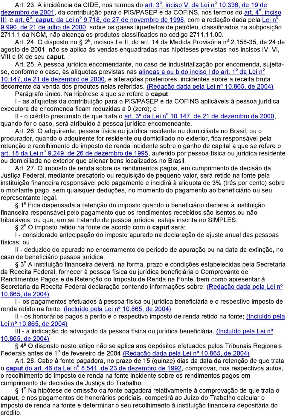 1 da NCM, não alcança os produtos classificados no código 2711.11.00. Art. 24. O disposto no 2 o, incisos I e II, do art. 14 da Medida Provisória n o 2.