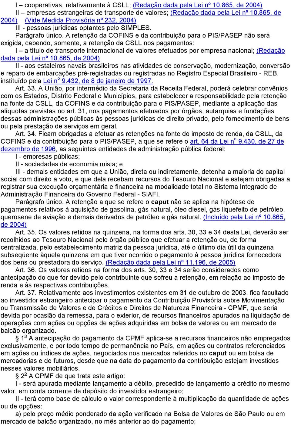 A retenção da COFINS e da contribuição para o PIS/PASEP não será exigida, cabendo, somente, a retenção da CSLL nos pagamentos: I a título de transporte internacional de valores efetuados por empresa