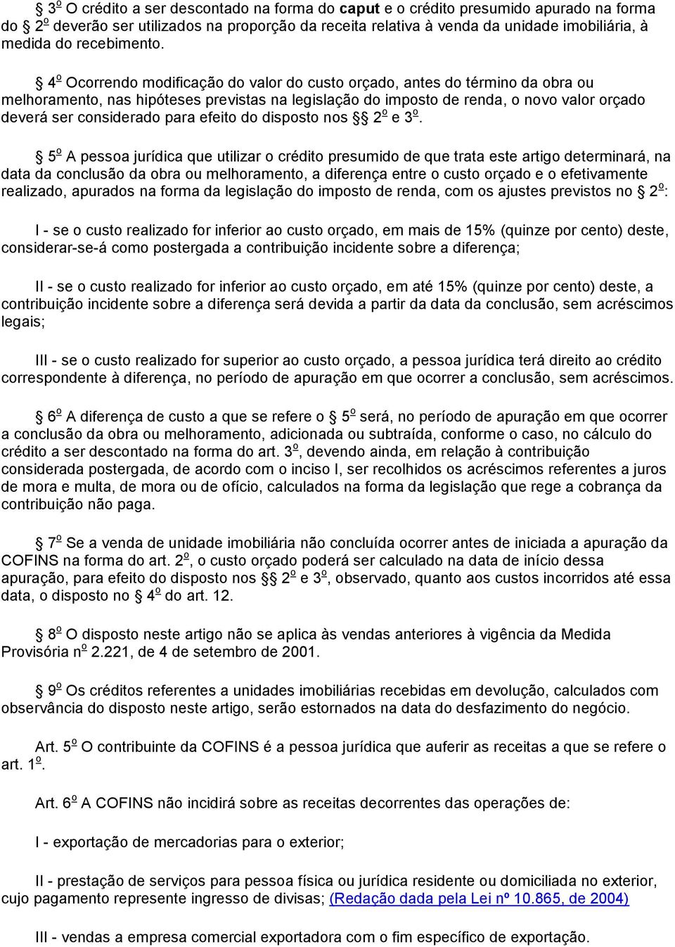 4 o Ocorrendo modificação do valor do custo orçado, antes do término da obra ou melhoramento, nas hipóteses previstas na legislação do imposto de renda, o novo valor orçado deverá ser considerado