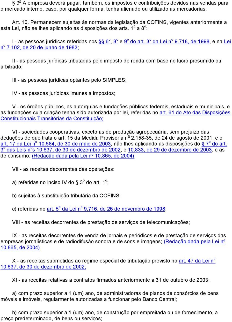 1 o a 8 o : I - as pessoas jurídicas referidas nos 6 o, 8 o e 9 o do art. 3 o da Lei n o 9.718, de 1998, e na Lei n o 7.