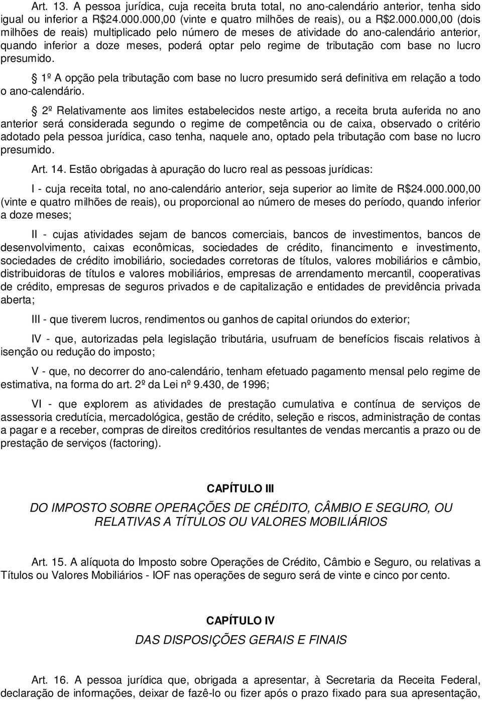 optar pelo regime de tributação com base no lucro presumido. 1º A opção pela tributação com base no lucro presumido será definitiva em relação a todo o ano-calendário.