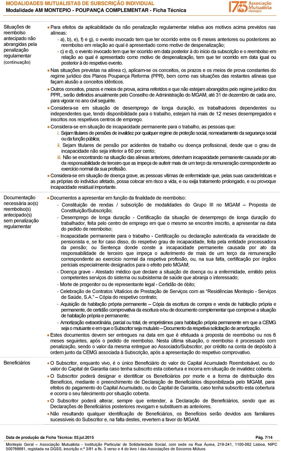 posteriores ao reembolso em relação ao qual é apresentado como motivo de despenalização; - c) e d), o evento invocado tem que ter ocorrido em data posterior à do início da subscrição e o reembolso em