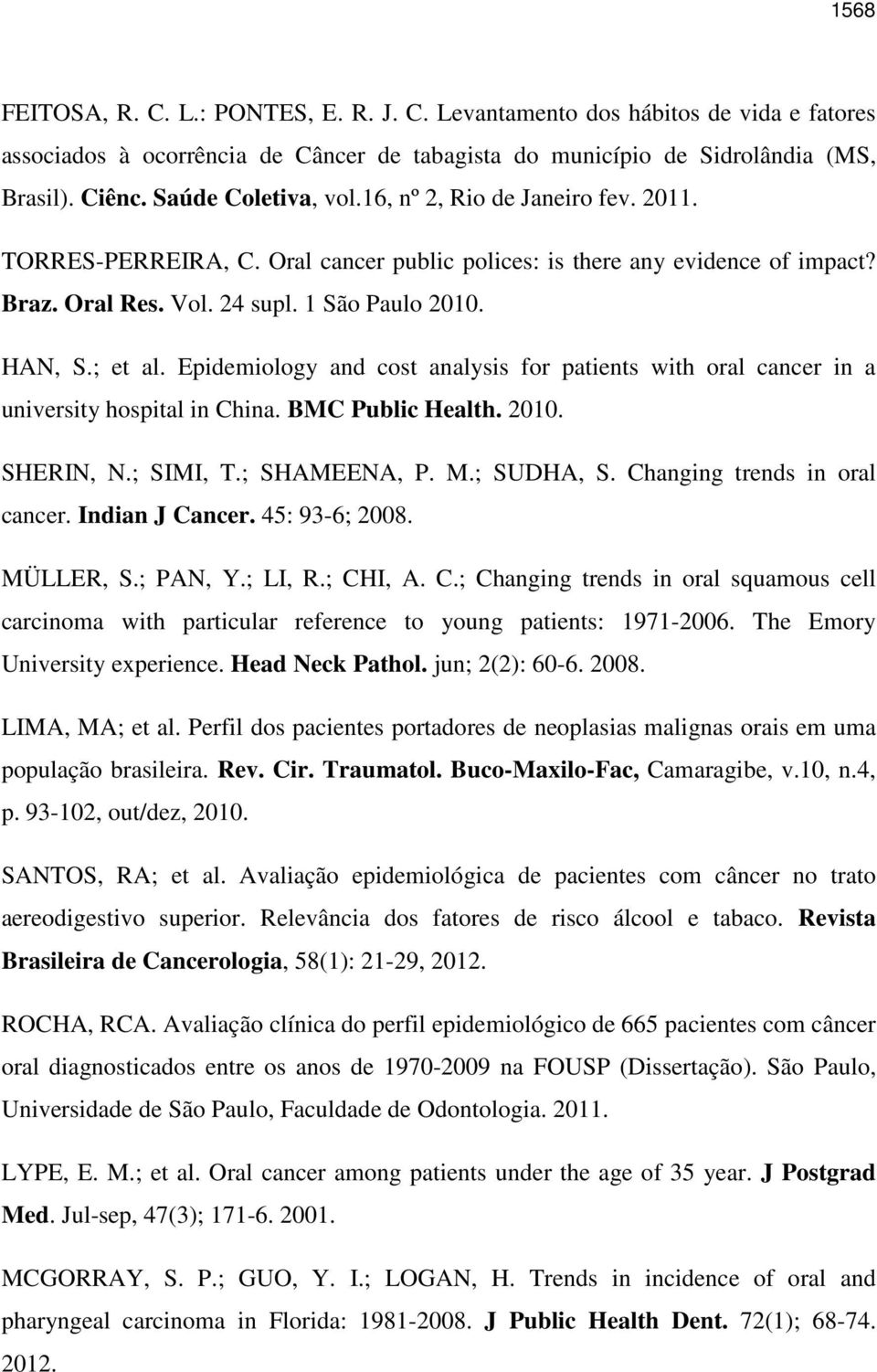 Epidemiology and cost analysis for patients with oral cancer in a university hospital in China. BMC Public Health. 2010. SHERIN, N.; SIMI, T.; SHAMEENA, P. M.; SUDHA, S.