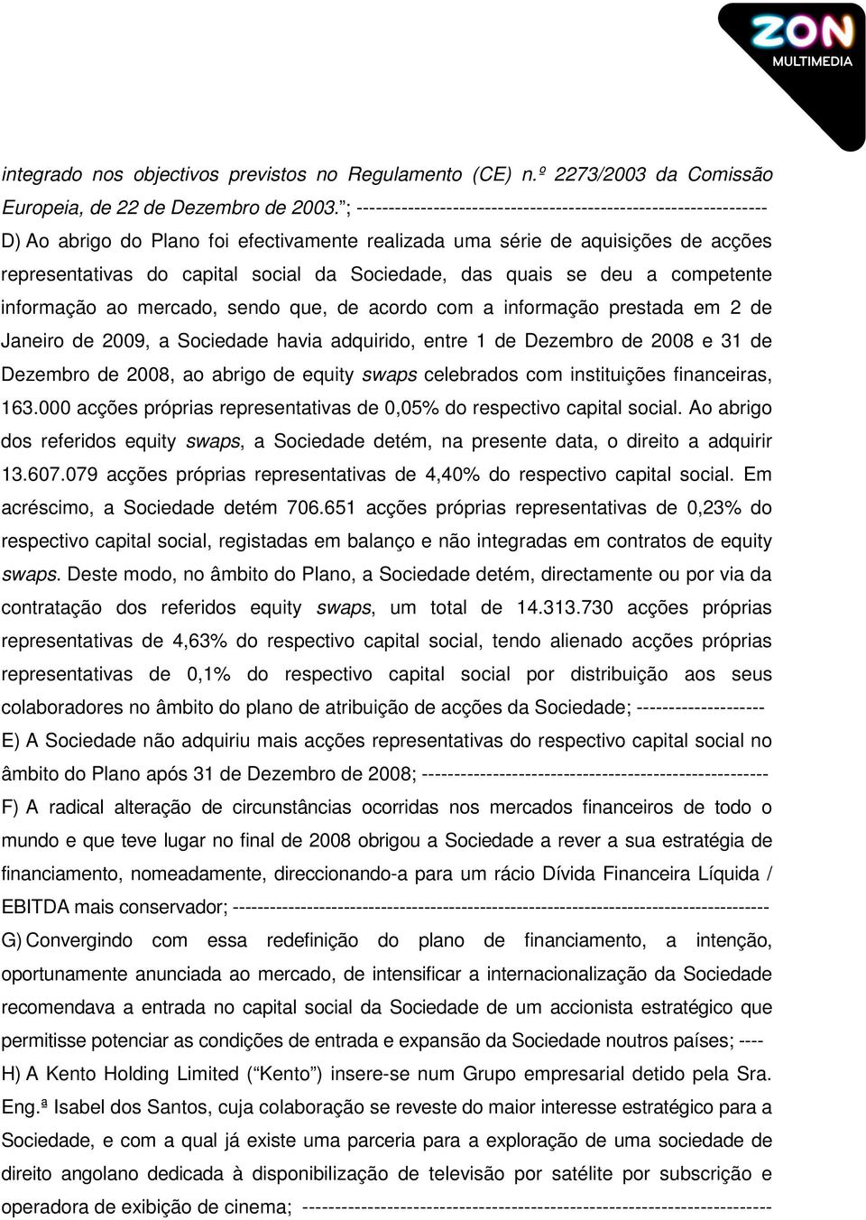 das quais se deu a competente informação ao mercado, sendo que, de acordo com a informação prestada em 2 de Janeiro de 2009, a Sociedade havia adquirido, entre 1 de Dezembro de 2008 e 31 de Dezembro