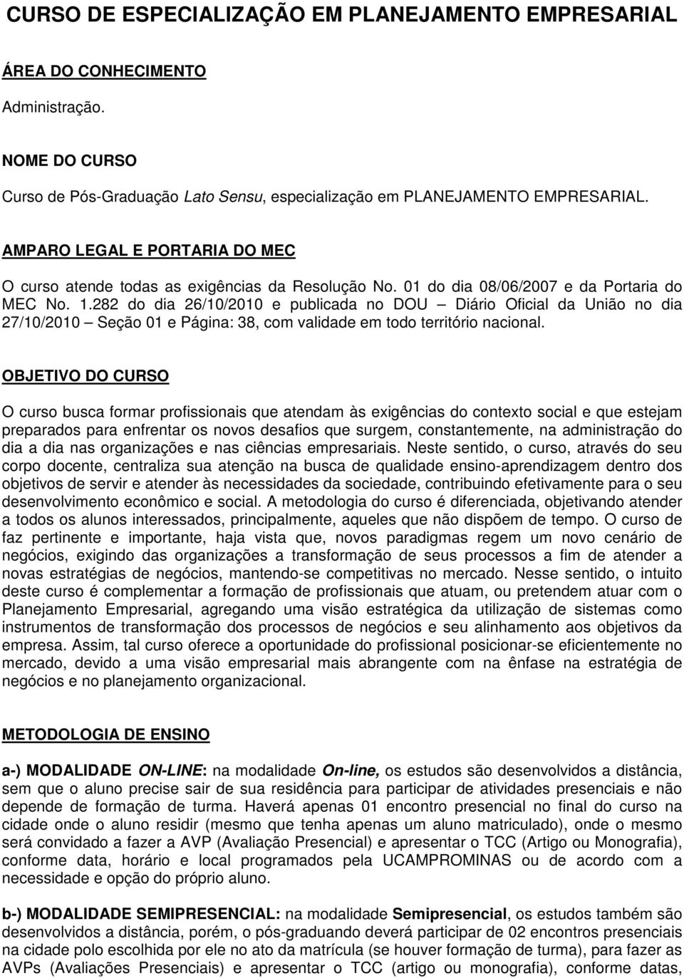 282 do dia 26/10/2010 e publicada no DOU Diário Oficial da União no dia 27/10/2010 Seção 01 e Página: 38, com validade em todo território nacional.