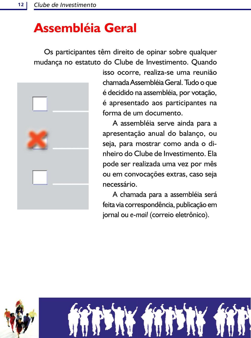 Tudo o que é decidido na assembléia, por votação, é apresentado aos participantes na forma de um documento.