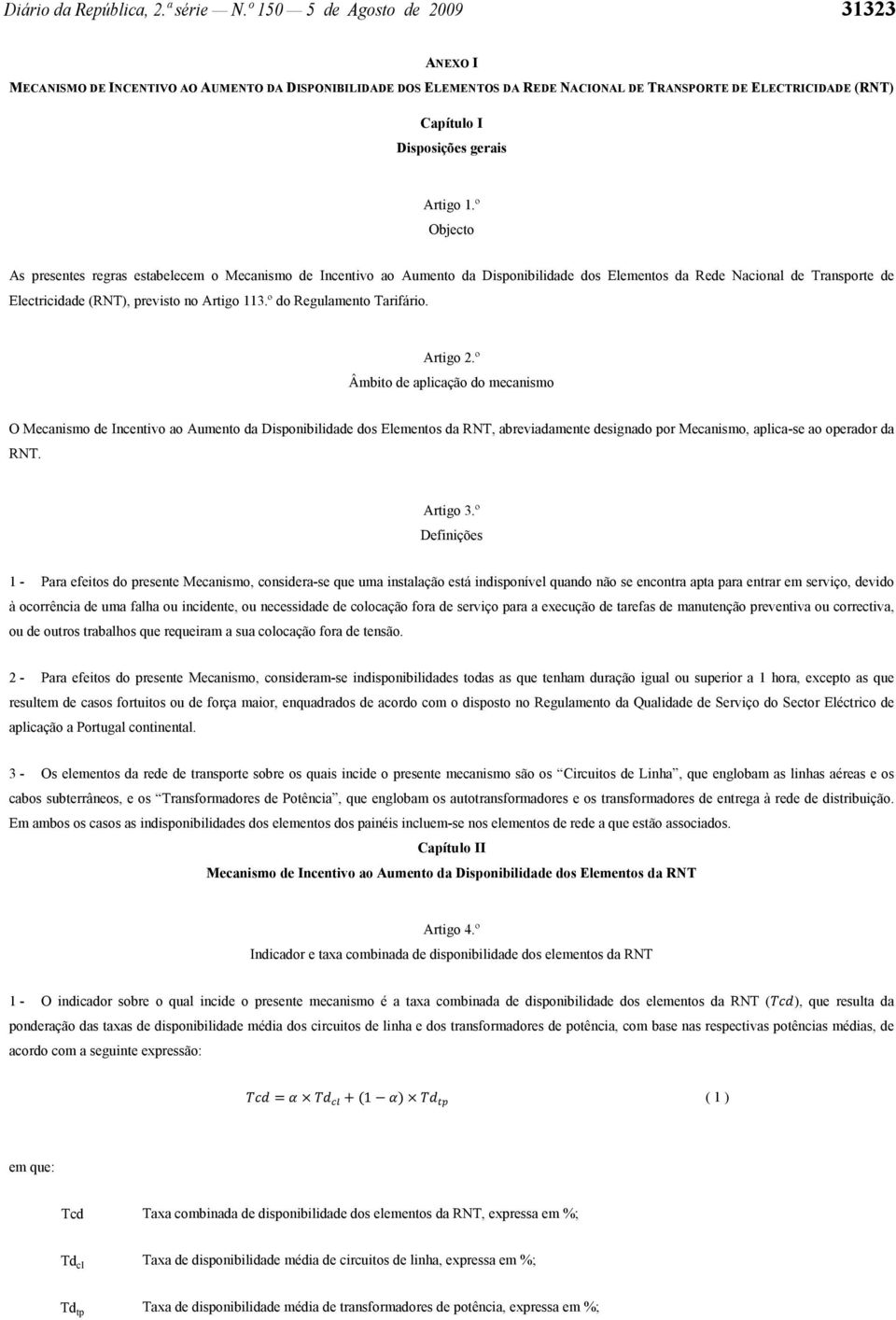 º Objecto As presentes regras estabelecem o Mecanismo de Incentivo ao Aumento da Disponibilidade dos Elementos da Rede Nacional de Transporte de Electricidade (RNT), previsto no Artigo 113.