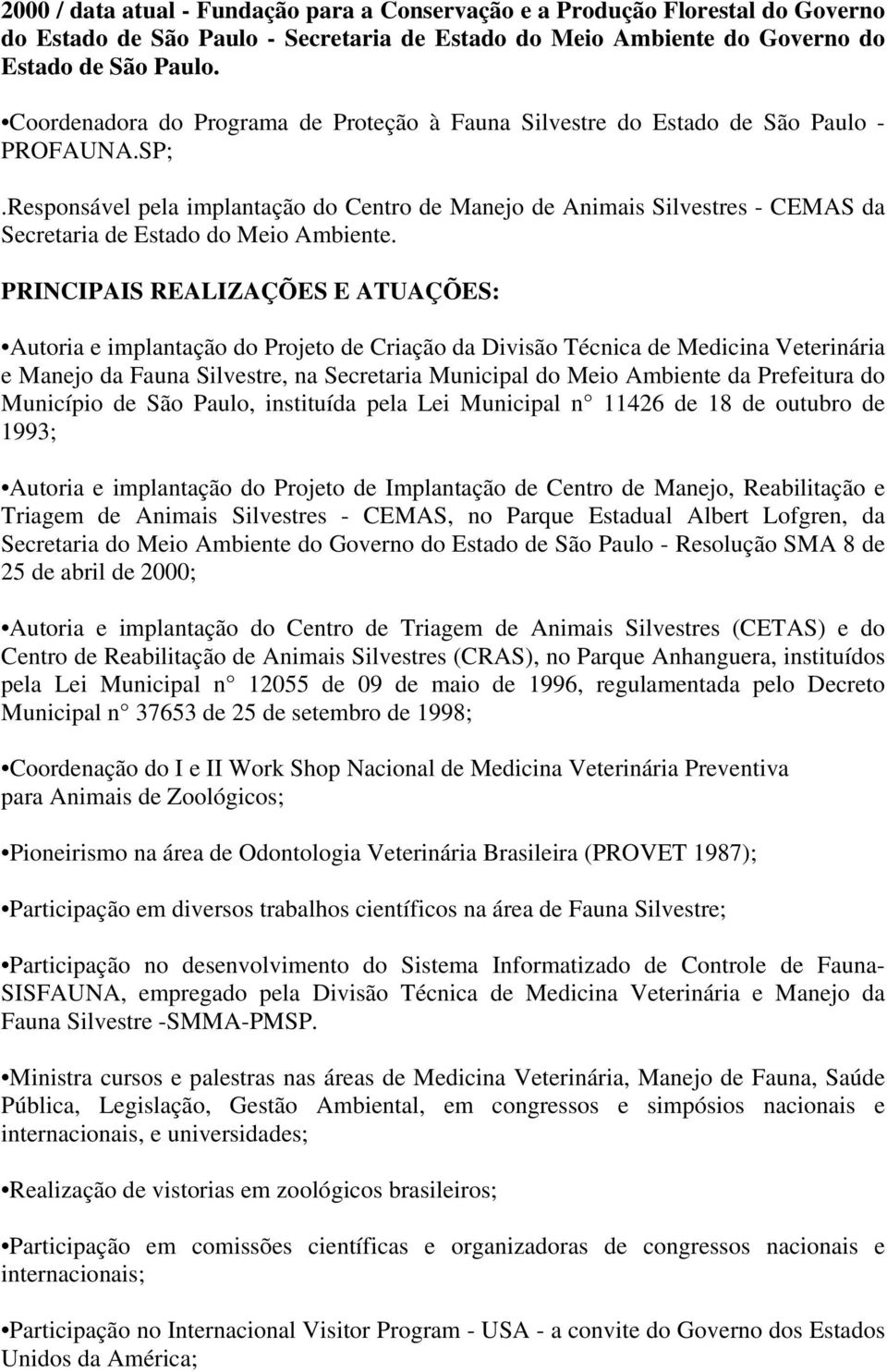 Responsável pela implantação do Centro de Manejo de Animais Silvestres - CEMAS da Secretaria de Estado do Meio Ambiente.