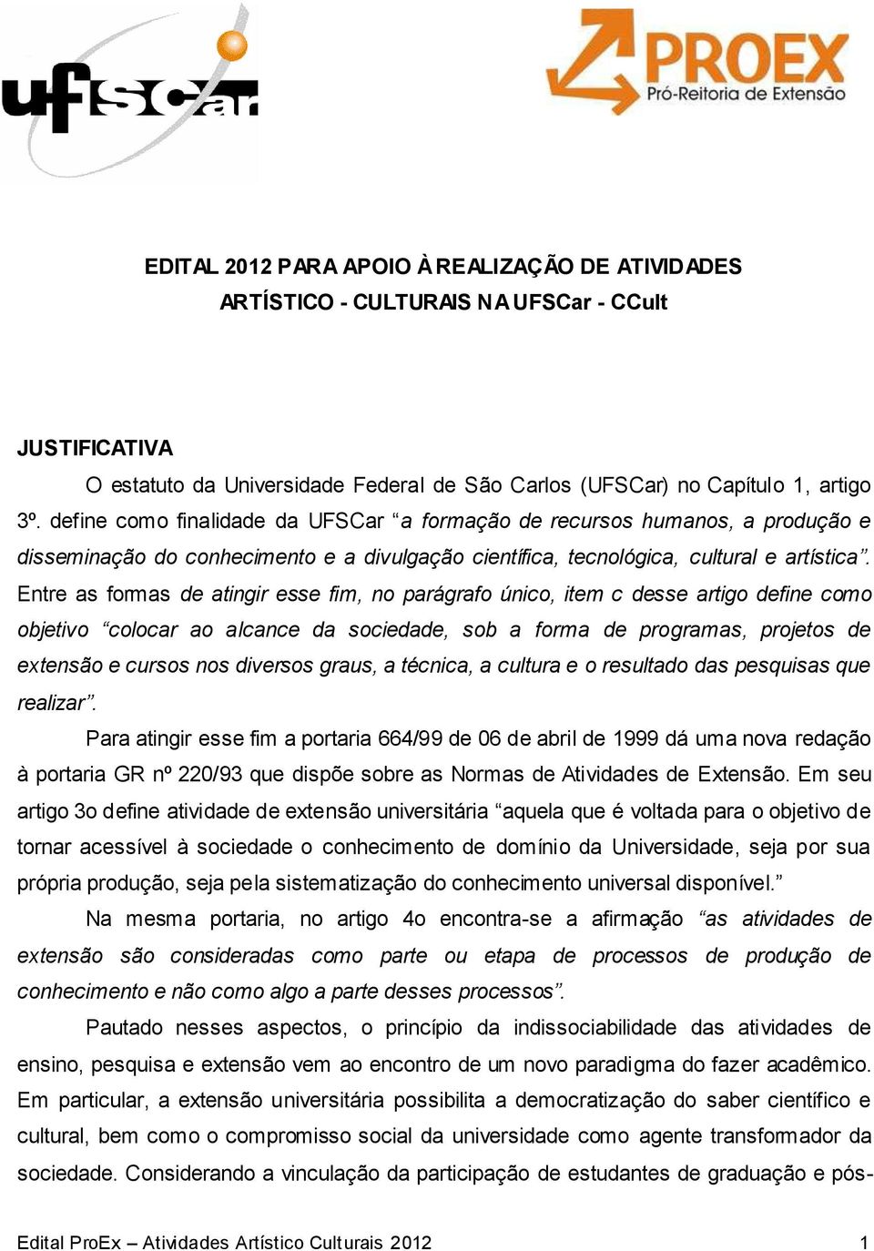 Entre as formas de atingir esse fim, no parágrafo único, item c desse artigo define como objetivo colocar ao alcance da sociedade, sob a forma de programas, projetos de extensão e cursos nos diversos