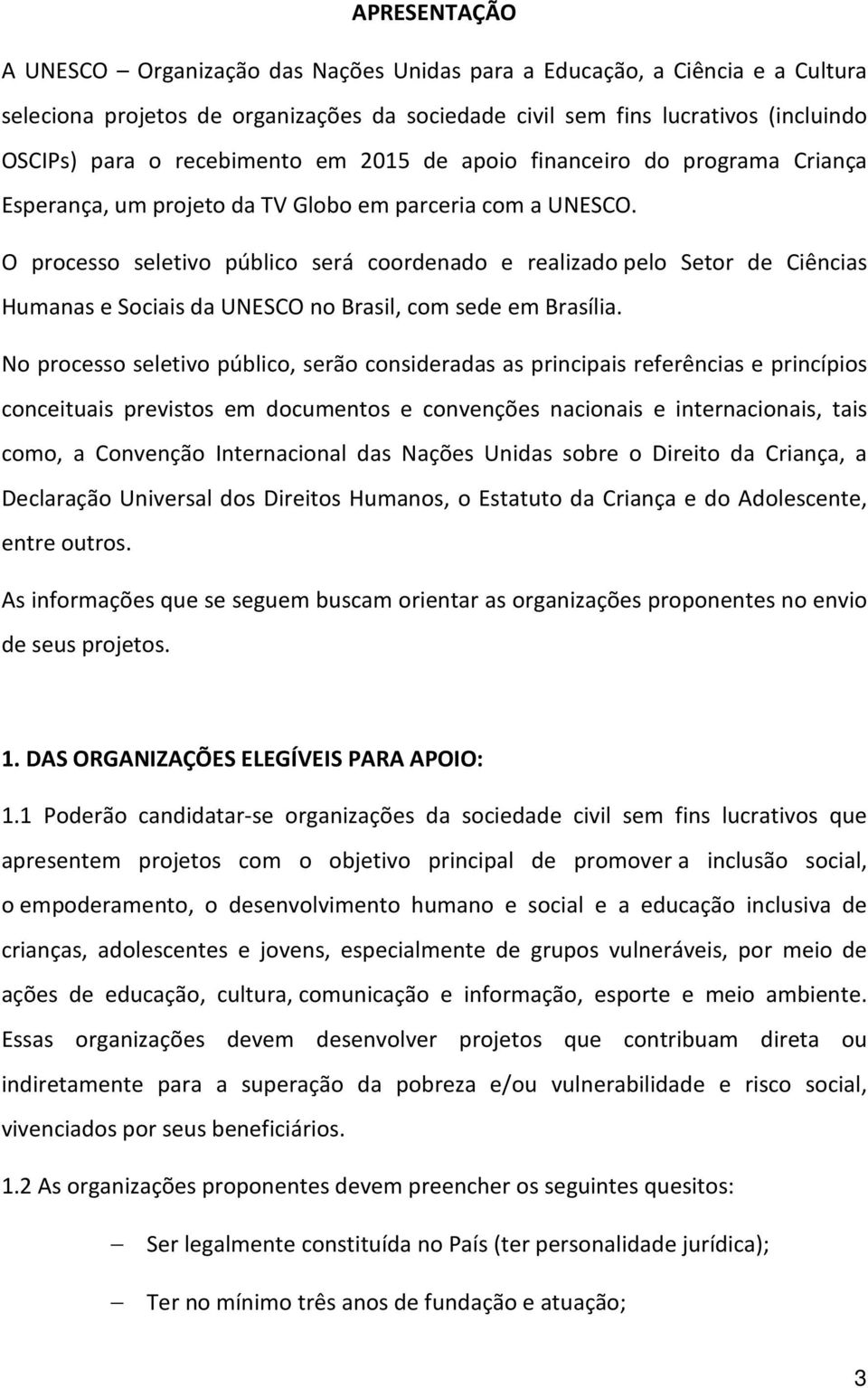 O processo seletivo público será coordenado e realizado pelo Setor de Ciências Humanas e Sociais da UNESCO no Brasil, com sede em Brasília.