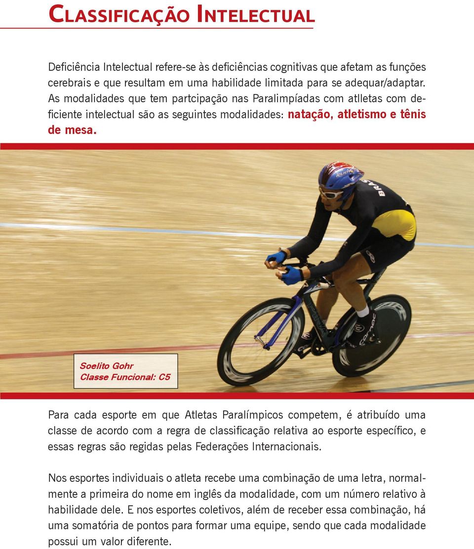 Soelito Gohr Classe Funcional: C5 Para cada esporte em que Atletas Paralímpicos competem, é atribuído uma classe de acordo com a regra de classificação relativa ao esporte específico, e essas regras