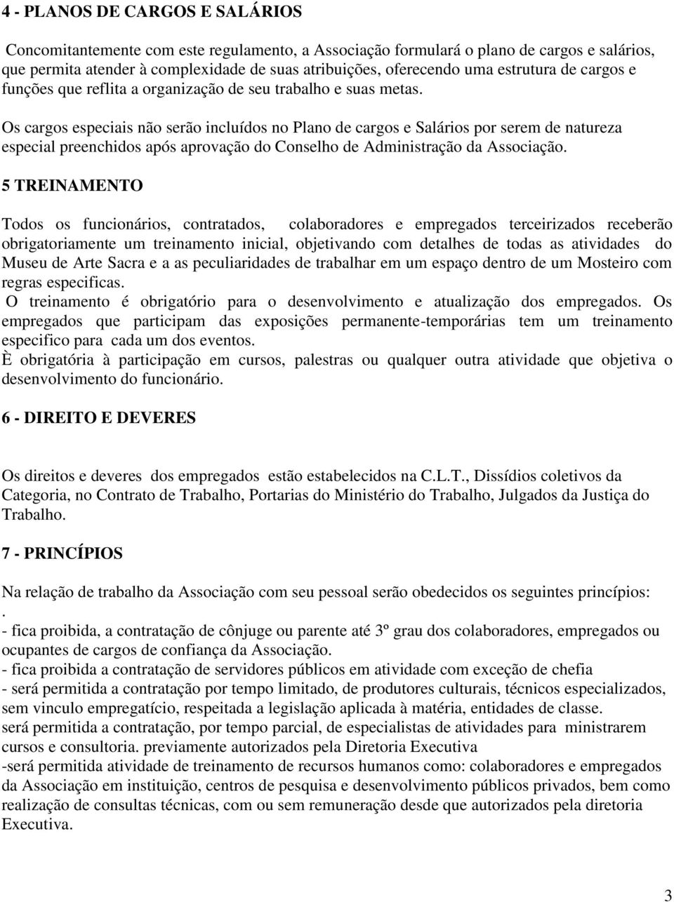 Os cargos especiais não serão incluídos no Plano de cargos e Salários por serem de natureza especial preenchidos após aprovação do Conselho de Administração da Associação.