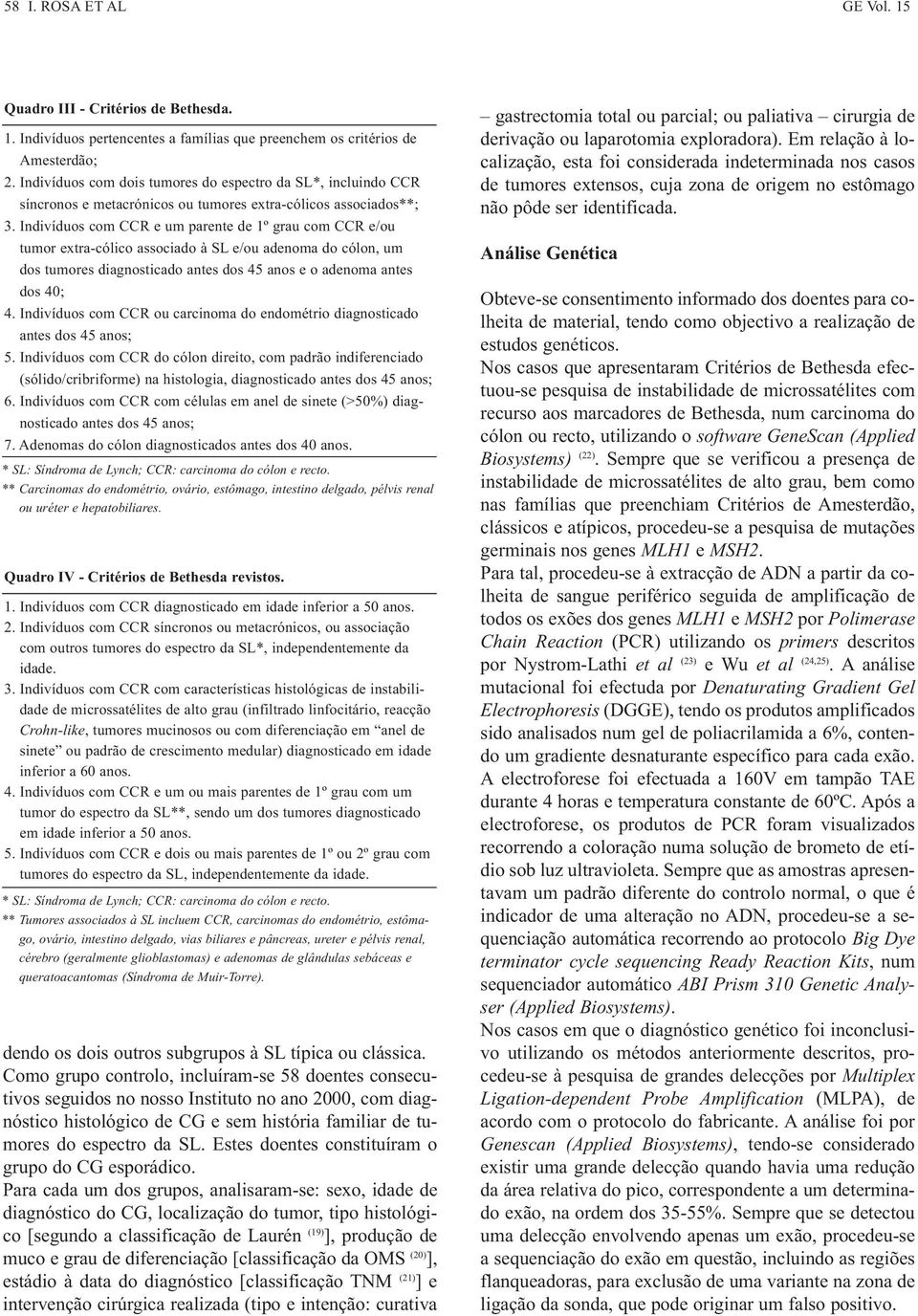 Indivíduos com CCR e um parente de 1º grau com CCR e/ou tumor extra-cólico associado à SL e/ou adenoma do cólon, um dos tumores diagnosticado antes dos 45 anos e o adenoma antes dos 40; 4.