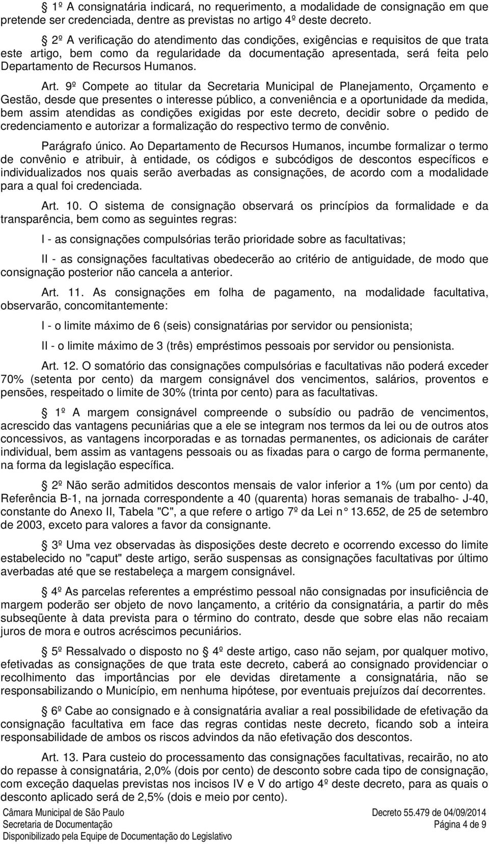 Art. 9º Compete ao titular da Secretaria Municipal de Planejamento, Orçamento e Gestão, desde que presentes o interesse público, a conveniência e a oportunidade da medida, bem assim atendidas as