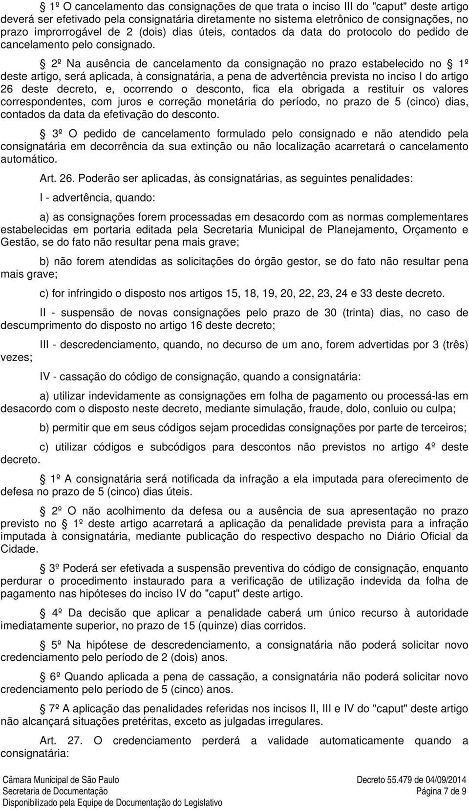 2º Na ausência de cancelamento da consignação no prazo estabelecido no 1º deste artigo, será aplicada, à consignatária, a pena de advertência prevista no inciso I do artigo 26 deste decreto, e,