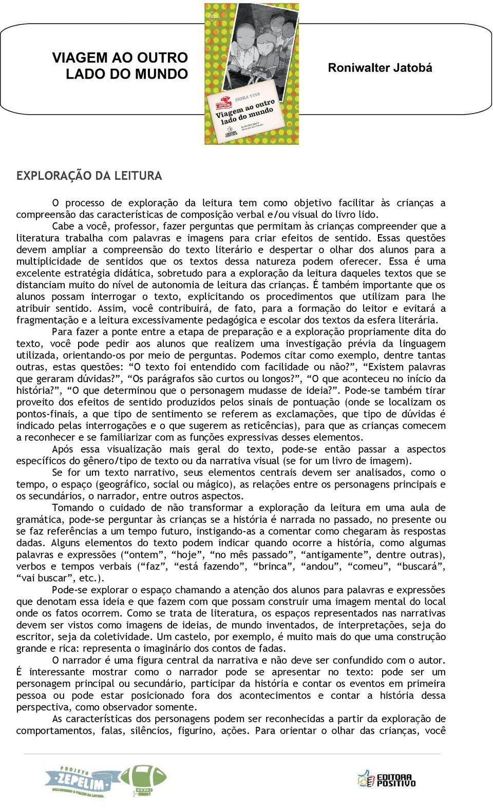 Essas questões devem ampliar a compreensão do texto literário e despertar o olhar dos alunos para a multiplicidade de sentidos que os textos dessa natureza podem oferecer.