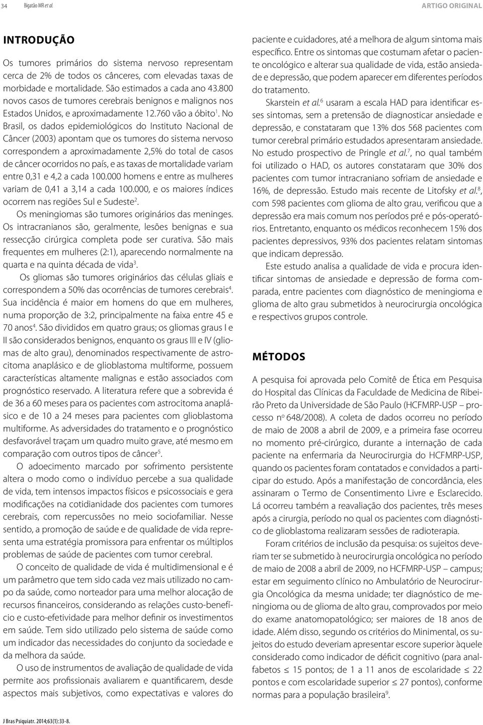 No Brasil, os dados epidemiológicos do Instituto Nacional de Câncer (2003) apontam que os tumores do sistema nervoso correspondem a aproximadamente 2,5% do total de casos de câncer ocorridos no país,