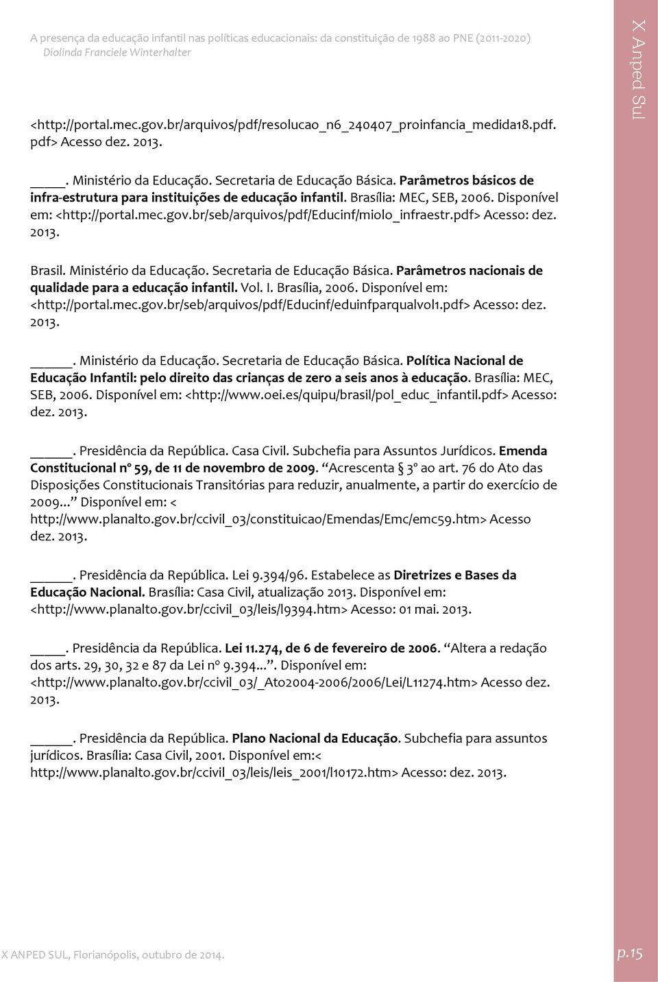 pdf> Acesso: dez. 2013. Brasil. Ministério da Educação. Secretaria de Educação Básica. Parâmetros nacionais de qualidade para a educação infantil. Vol. I. Brasília, 2006.