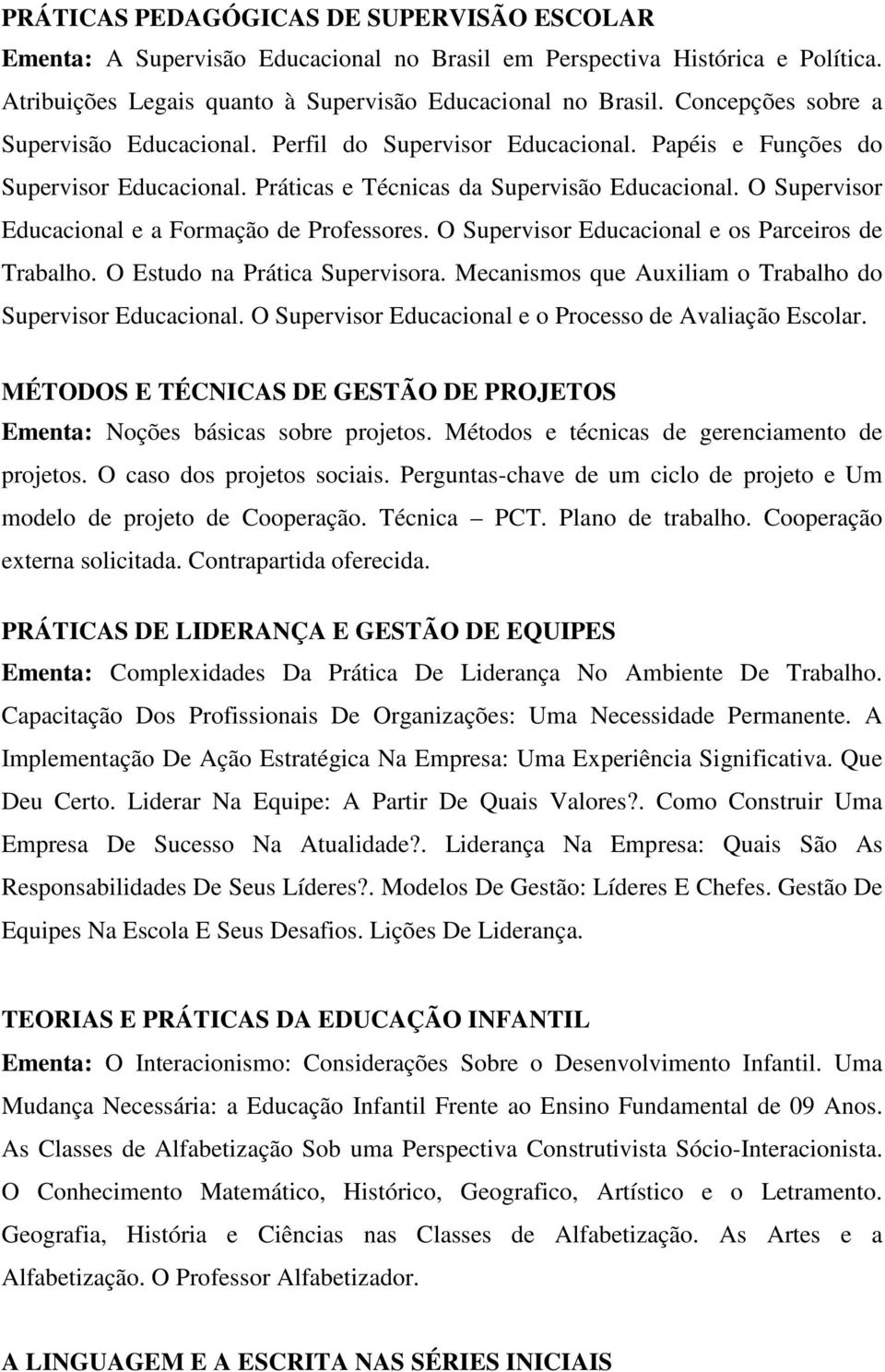 O Supervisor Educacional e a Formação de Professores. O Supervisor Educacional e os Parceiros de Trabalho. O Estudo na Prática Supervisora.