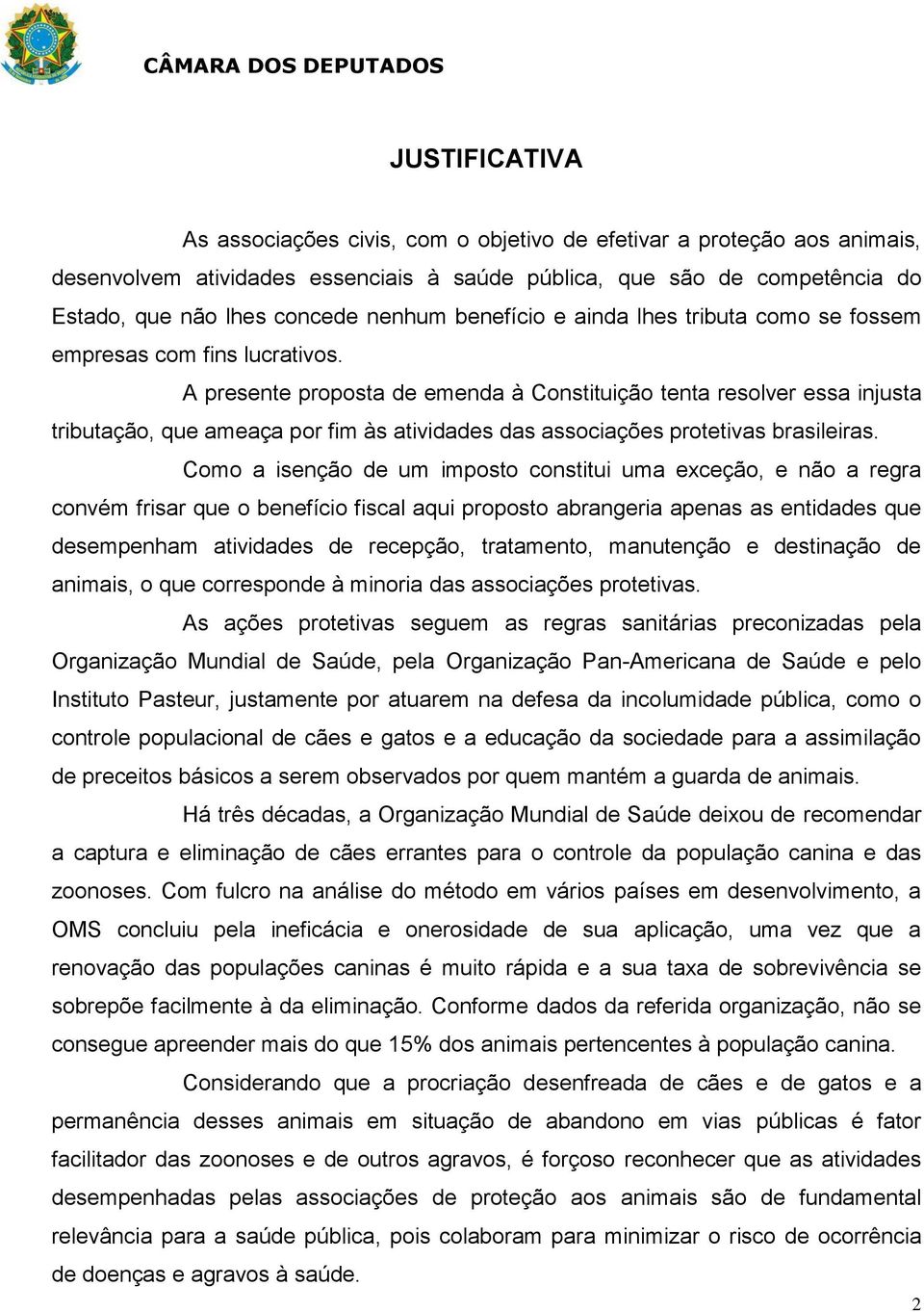 A presente proposta de emenda à Constituição tenta resolver essa injusta tributação, que ameaça por fim às atividades das associações protetivas brasileiras.