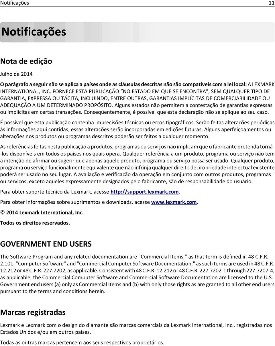 DETERMINADO PROPÓSITO. Alguns estados não permitem a contestação de garantias expressas ou implícitas em certas transações. Conseqüentemente, é possível que esta declaração não se aplique ao seu caso.